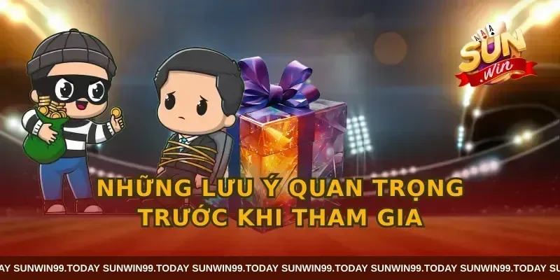 Những lưu ý quan trọng trước khi tham gia