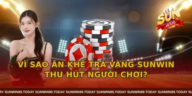 Vì sao Ăn khế trả vàng SUNWIN thu hút người chơi?