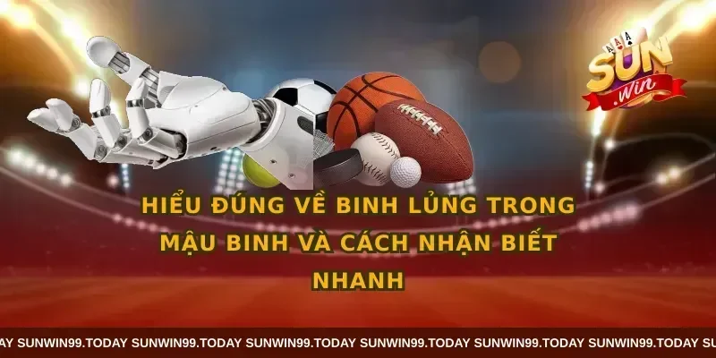 Hiểu đúng về binh lủng trong mậu binh và cách nhận biết nhanh