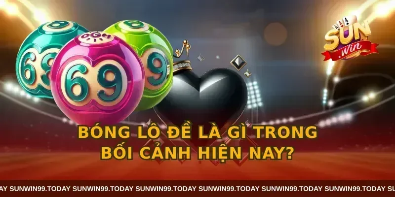 Bóng lô đề là gì trong bối cảnh hiện nay?