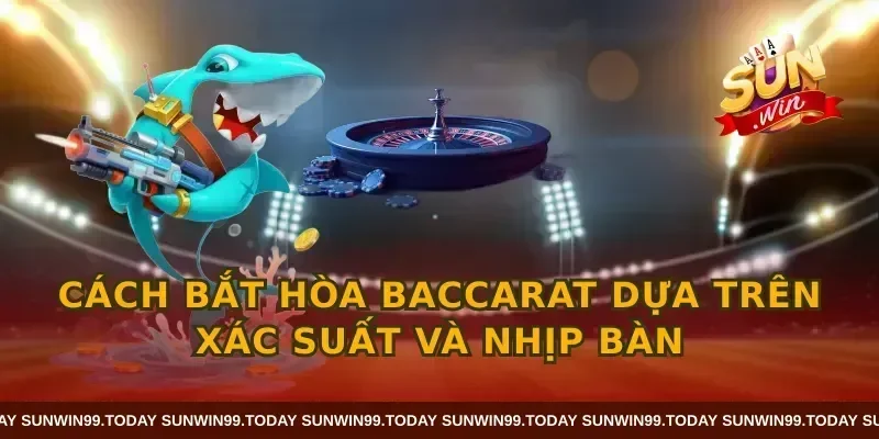 Cách bắt hòa baccarat dựa trên xác suất và nhịp bàn