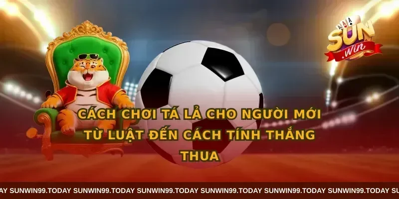 Cách chơi tá lả cho người mới từ luật đến cách tính thắng thua
