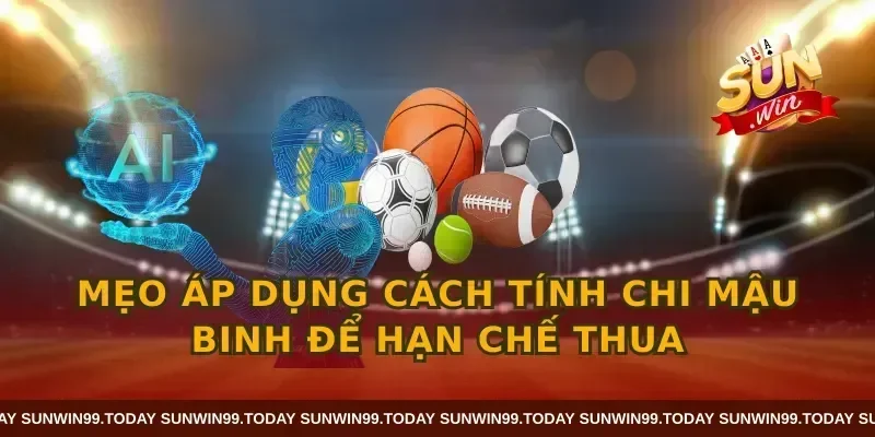 Mẹo áp dụng cách tính chi mậu binh để hạn chế thua