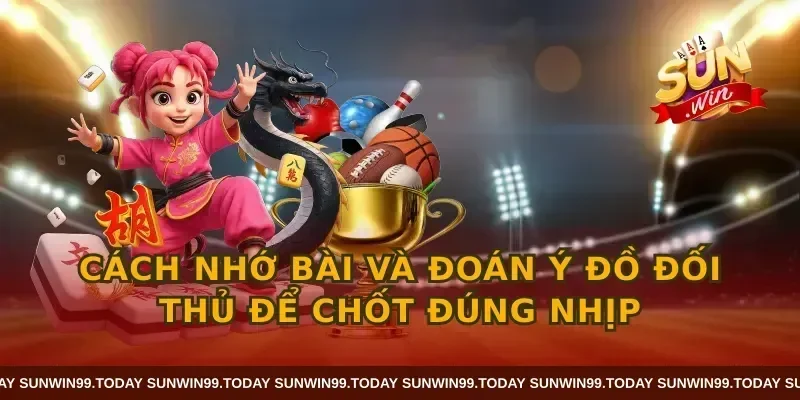 Cách nhớ bài và đoán ý đồ đối thủ để chốt đúng nhịp