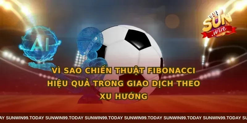 Vì sao chiến thuật fibonacci hiệu quả trong giao dịch theo xu hướng