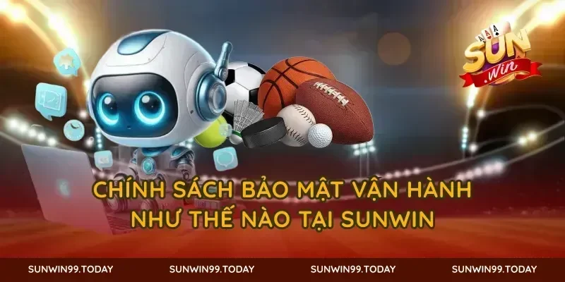 Chính sách bảo mật vận hành như thế nào tại SUNWIN