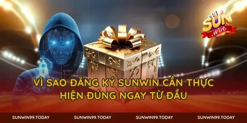 Vì sao đăng ký SUNWIN cần thực hiện đúng ngay từ đầu