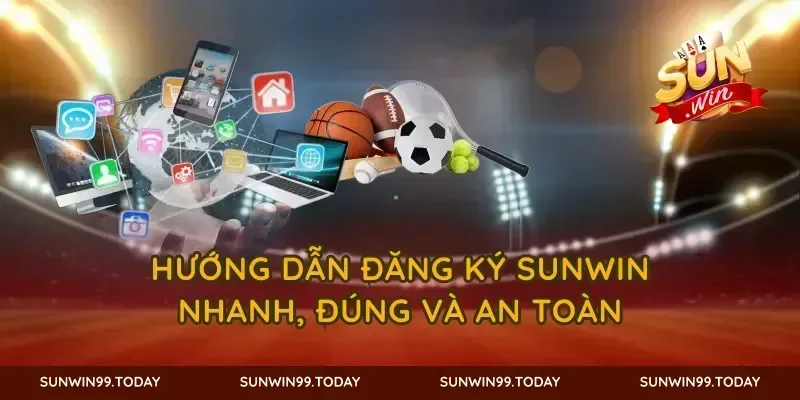 Hướng dẫn đăng ký SUNWIN nhanh, đúng và an toàn