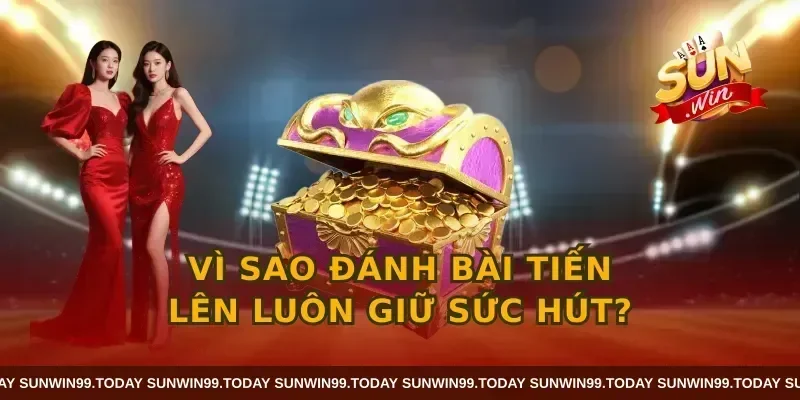 Vì sao đánh bài tiến lên luôn giữ sức hút?