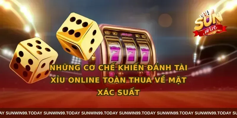 Những cơ chế khiến đánh tài xỉu online toàn thua về mặt xác suất