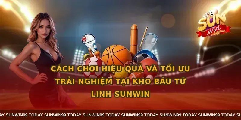 Cách chơi hiệu quả và tối ưu trải nghiệm tại Kho báu Tứ Linh SUNWIN