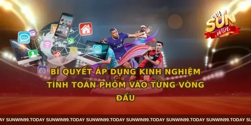 Bí quyết áp dụng kinh nghiệm tính toán phỏm vào từng vòng đấu