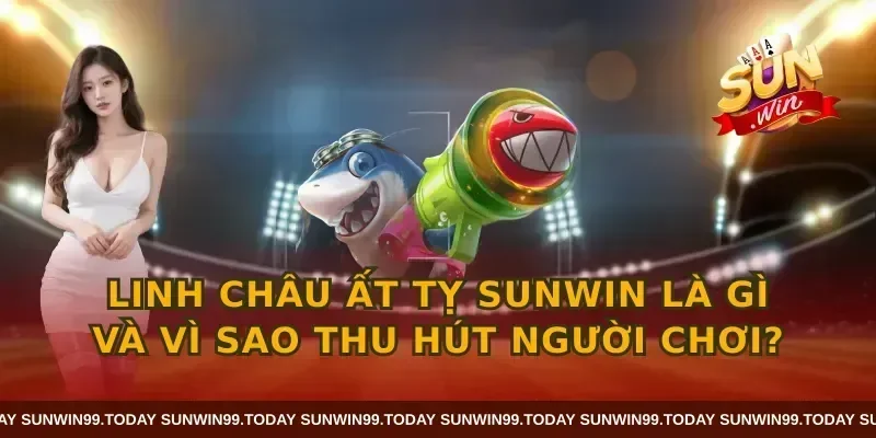 Linh châu ất tỵ SUNWIN là gì và vì sao thu hút người chơi?