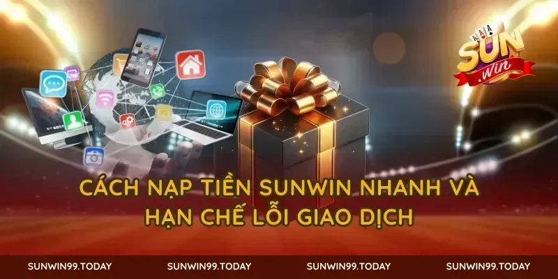 Cách nạp tiền SUNWIN nhanh và hạn chế lỗi giao dịch