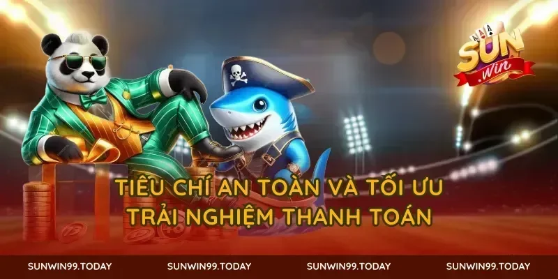 Tiêu chí an toàn và tối ưu trải nghiệm thanh toán