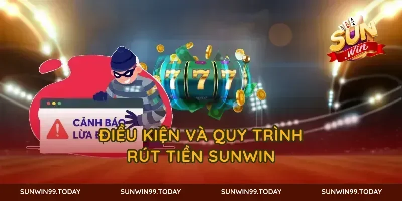 Điều kiện và quy trình rút tiền SUNWIN