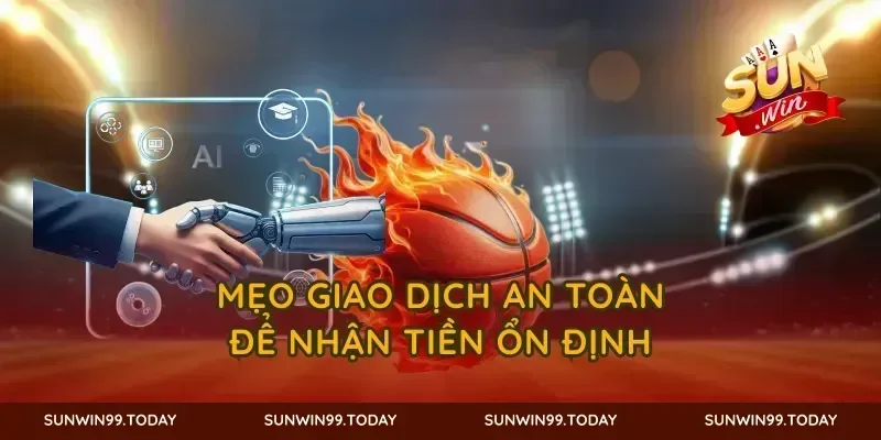 Mẹo giao dịch an toàn để nhận tiền ổn định