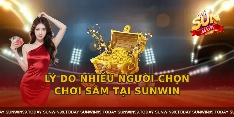 Lý do nhiều người chọn chơi sâm tại SUNWIN