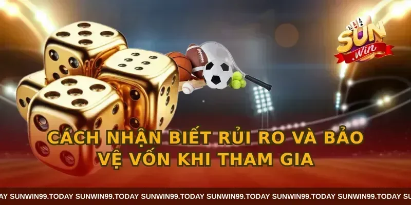 Cách nhận biết rủi ro và bảo vệ vốn khi tham gia