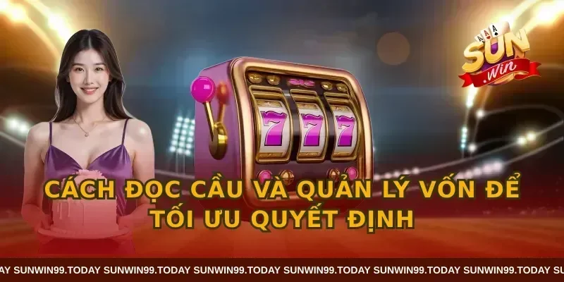Cách đọc cầu và quản lý vốn để tối ưu quyết định