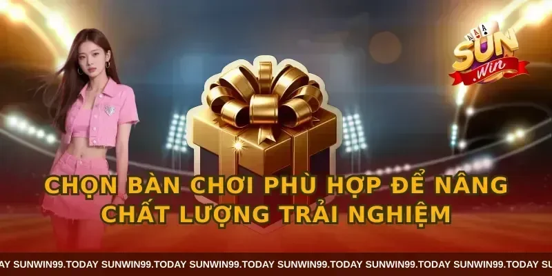 Chọn bàn chơi phù hợp để nâng chất lượng trải nghiệm