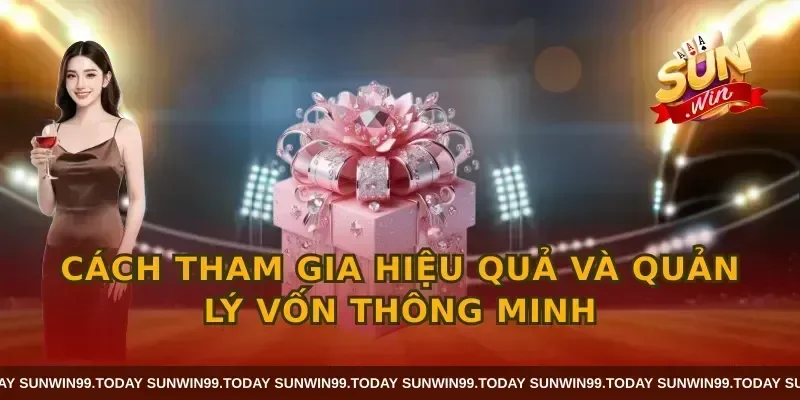 Cách tham gia hiệu quả và quản lý vốn thông minh