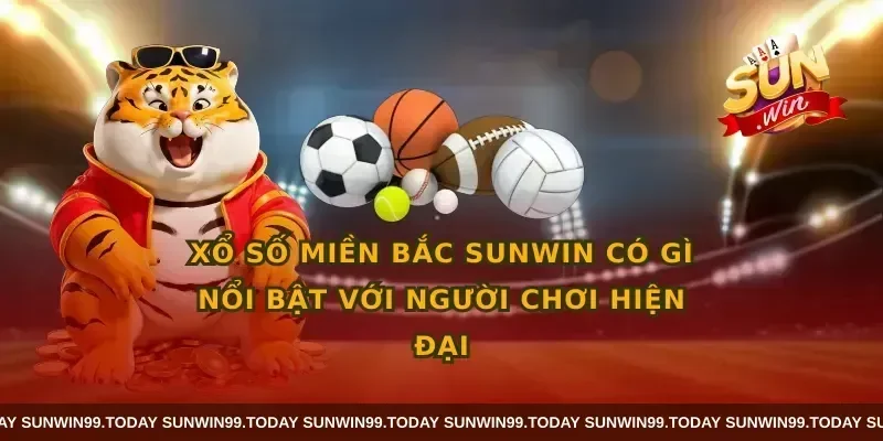 Xổ số miền Bắc SUNWIN có gì nổi bật với người chơi hiện đại