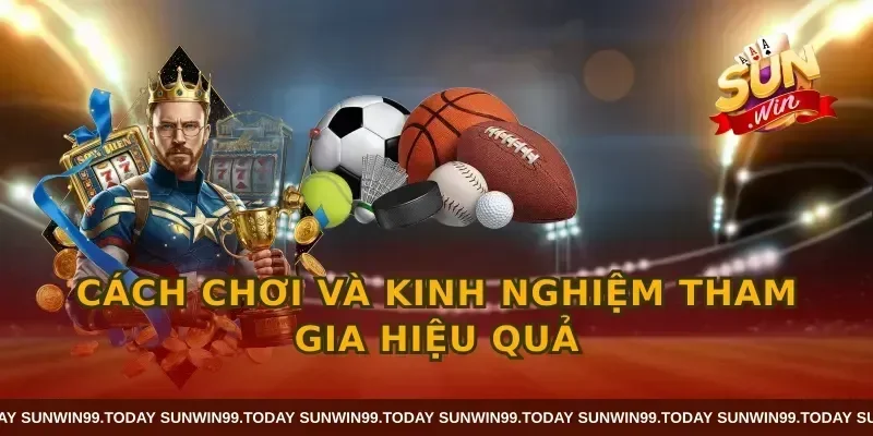 Cách chơi và kinh nghiệm tham gia hiệu quả